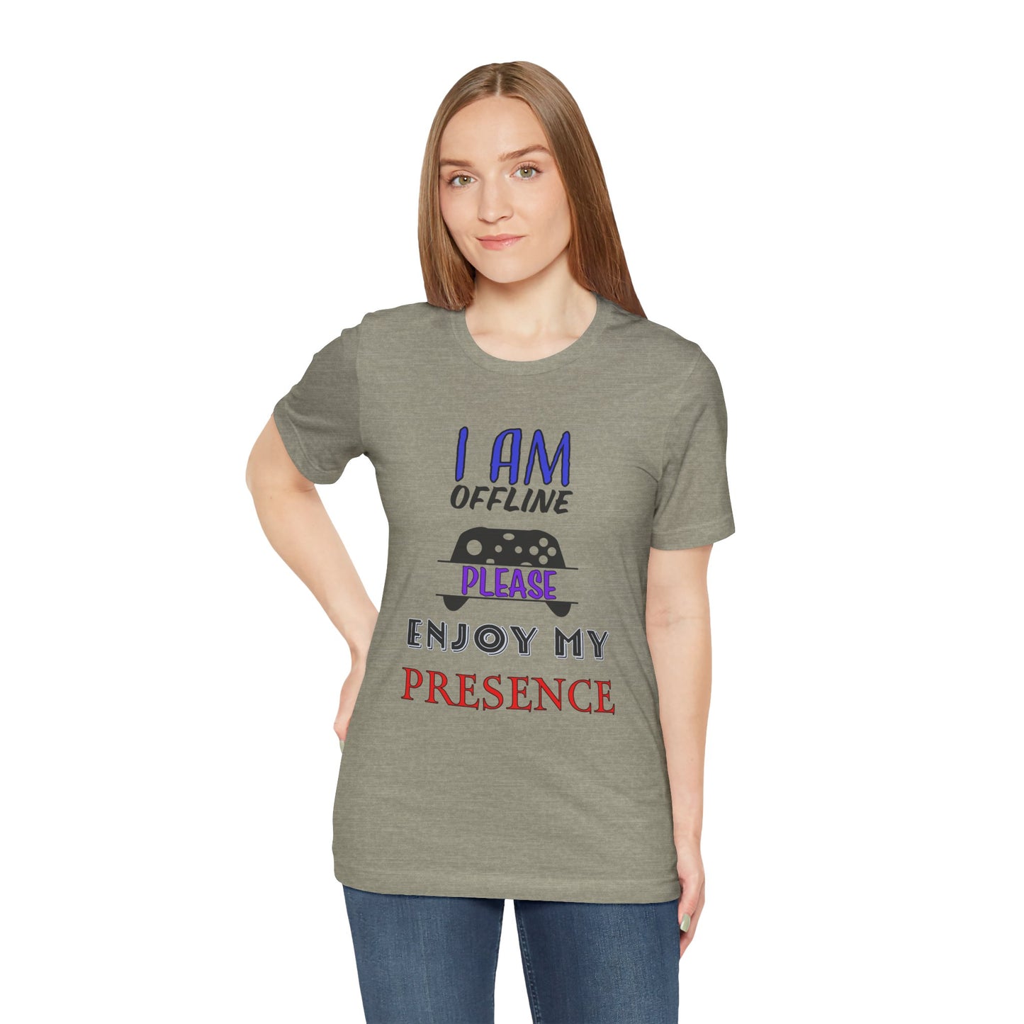 I AM OFFLINE, PLEASE ENJOY MY PRESENCE- Women's T-Shirt