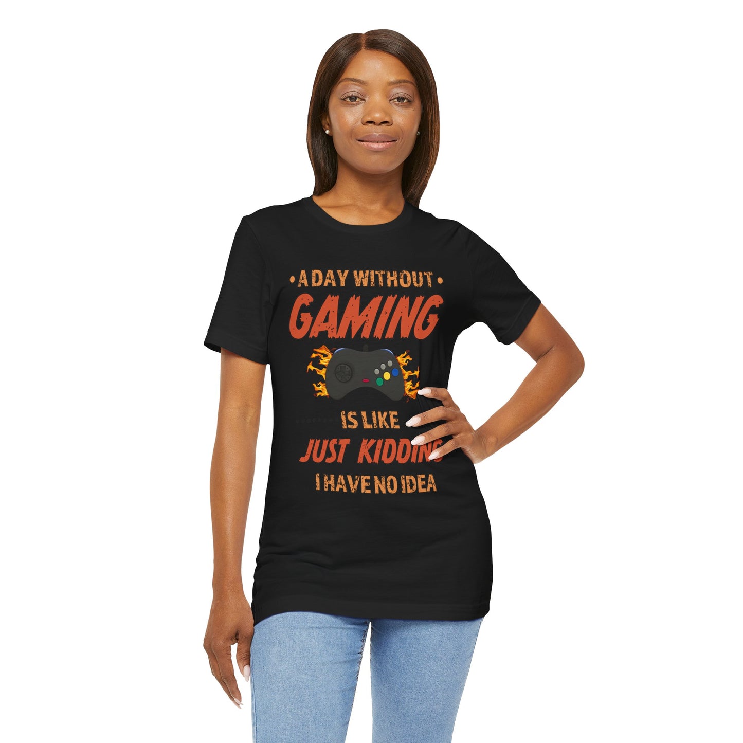 A Day Without Gaming Is Like Just Kidding- Women's T-Shirt