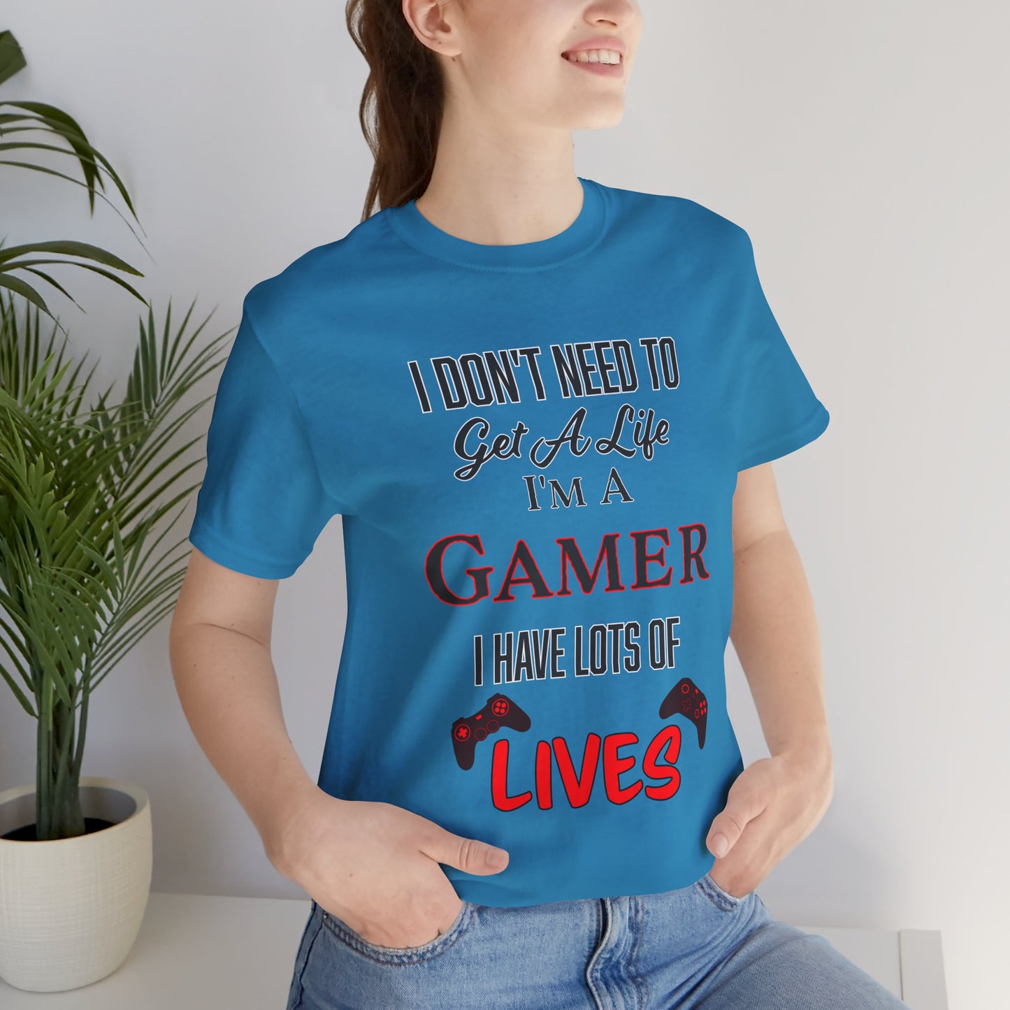 I Don't Need to Get A Life, I'm a Gamer- Women's T-Shirt