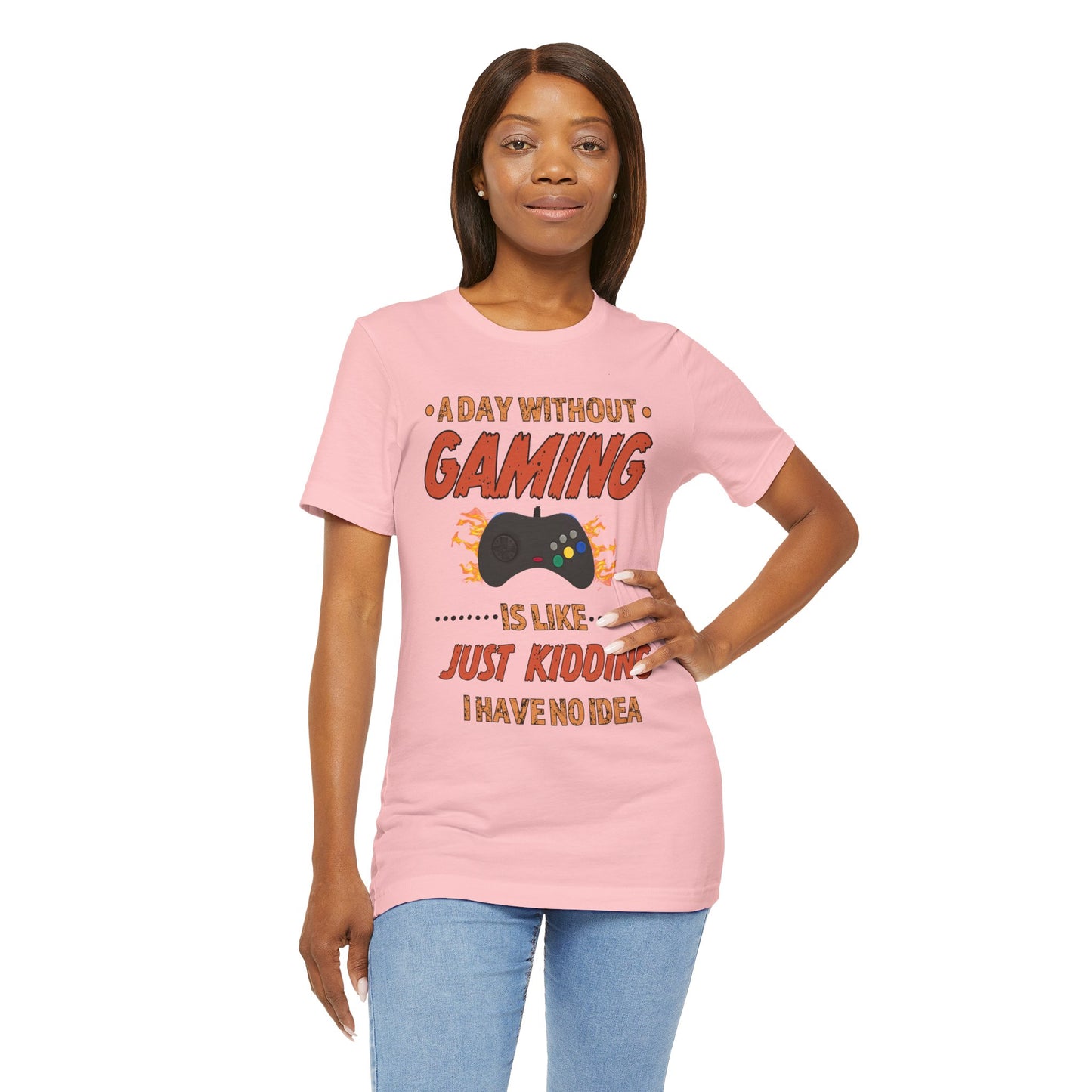 A Day Without Gaming Is Like Just Kidding- Women's T-Shirt
