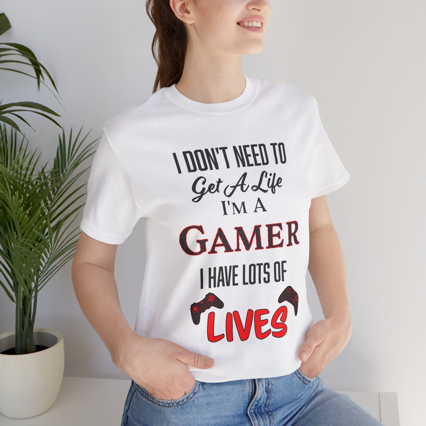 I Don't Need to Get A Life, I'm a Gamer- Women's T-Shirt