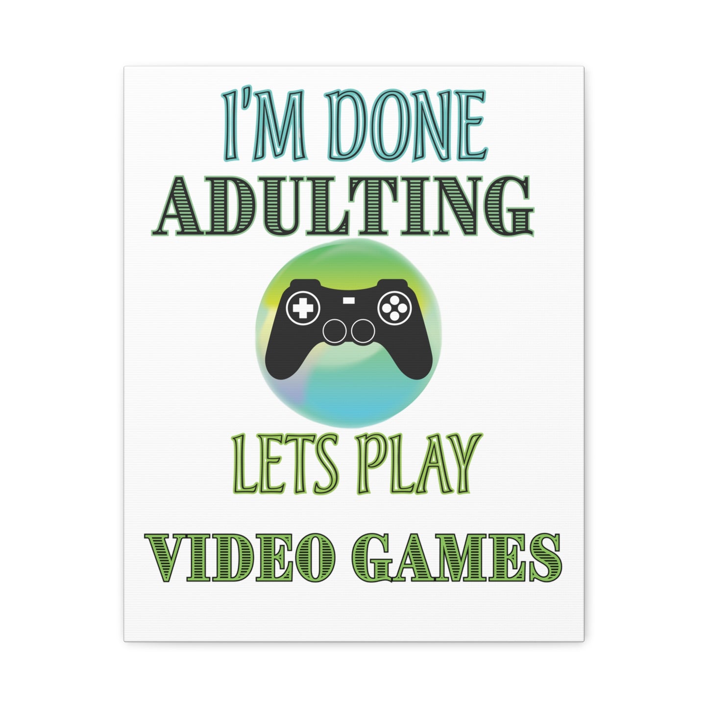 I'm Done Adulting, Lets Play Video Games- Canvas Print