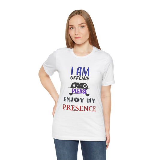 I AM OFFLINE, PLEASE ENJOY MY PRESENCE- Women's T-Shirt