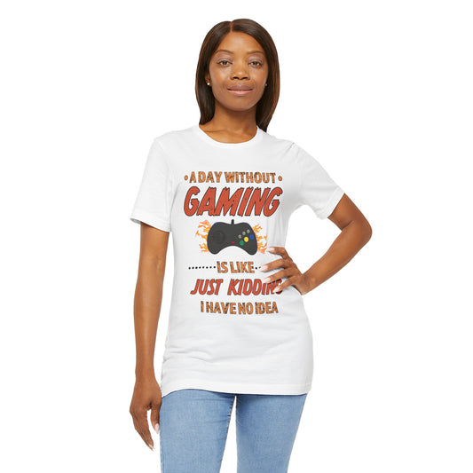 A Day Without Gaming Is Like Just Kidding- Women's T-Shirt