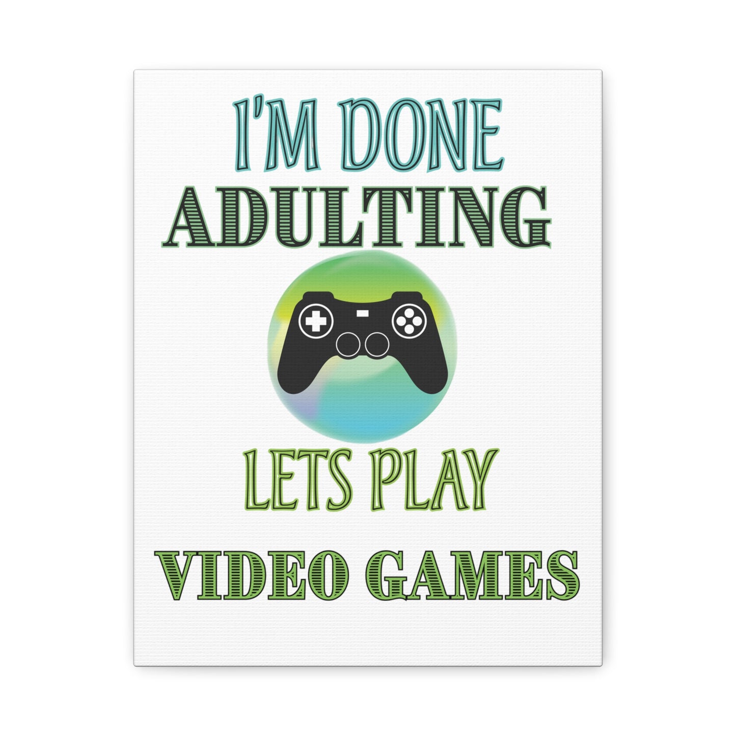 I'm Done Adulting, Lets Play Video Games- Canvas Print
