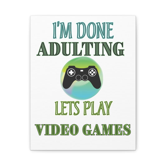 I'm Done Adulting, Lets Play Video Games- Canvas Print