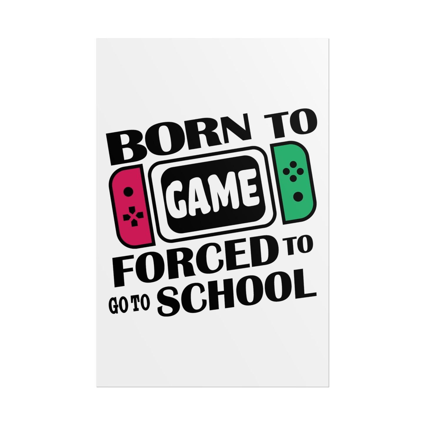 Born To Game Forced To Go To School- Poster